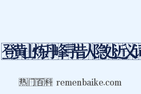 登黄山炼丹峰寻昔人隐处近义词是什么意思的图片